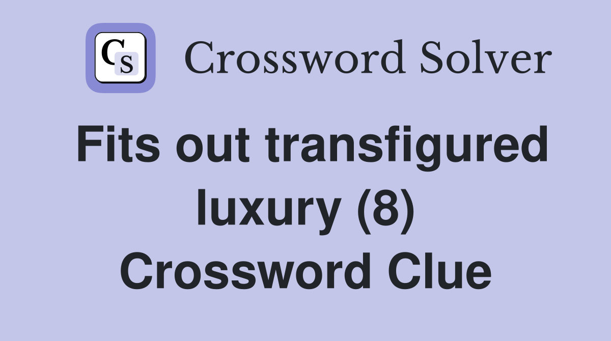 Fits out transfigured luxury (8) Crossword Clue
