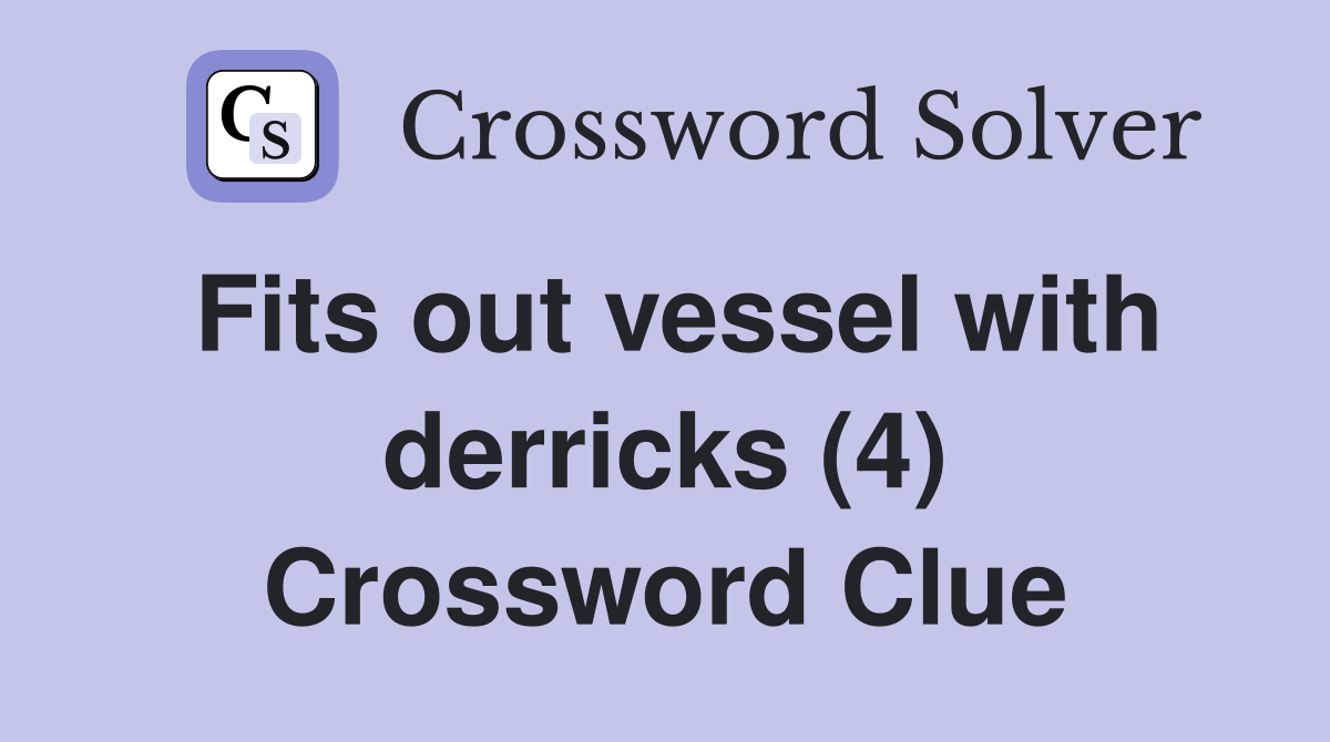 Fits out vessel with derricks (4) Crossword Clue