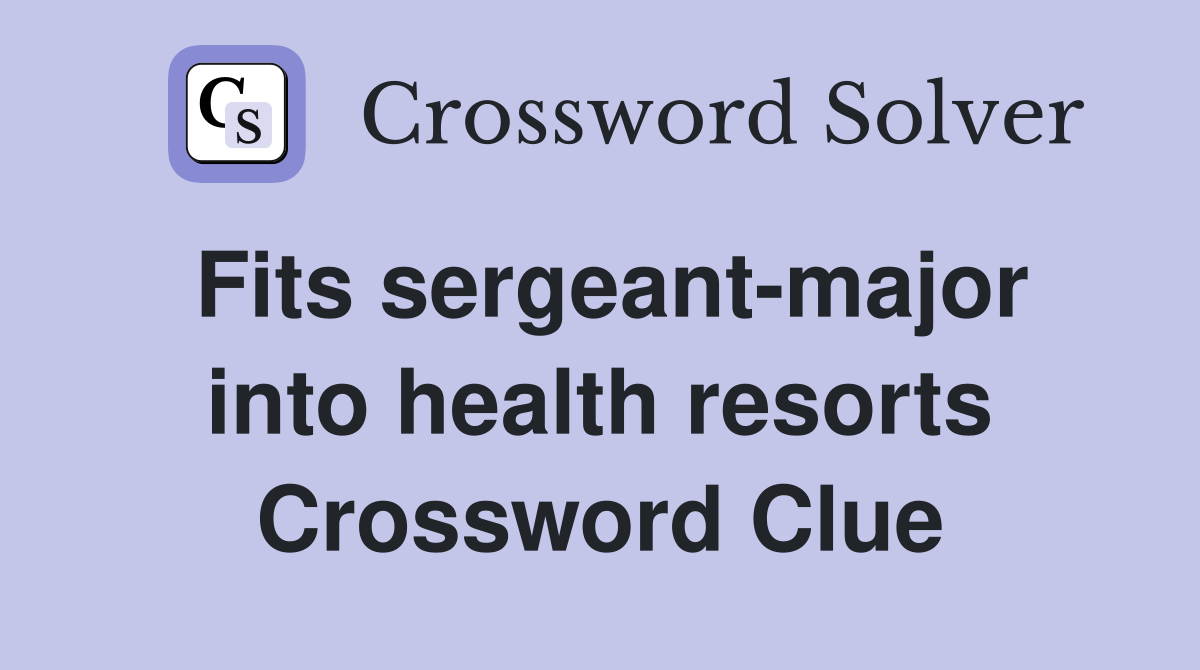 Fits sergeant-major into health resorts Crossword Clue