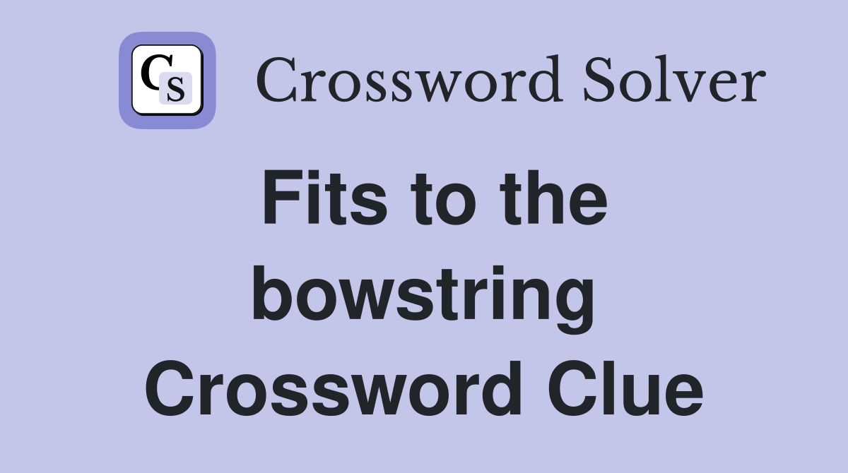 Fits to the bowstring Crossword Clue