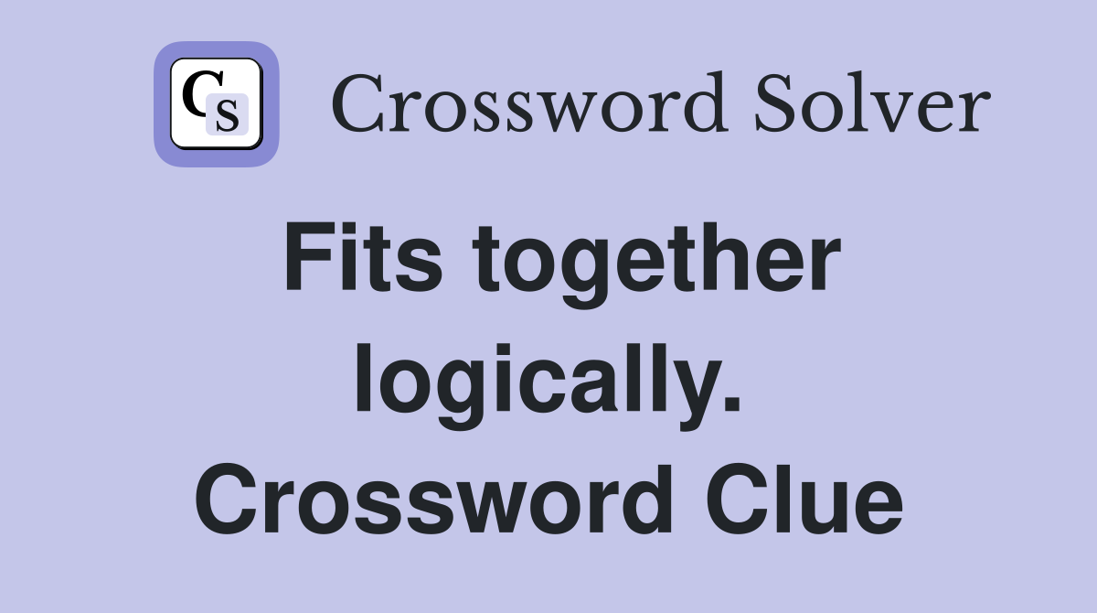 Fits together logically. Crossword Clue