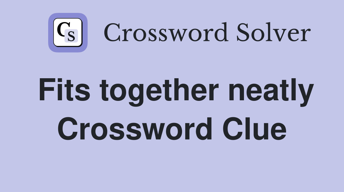 Fits together neatly Crossword Clue