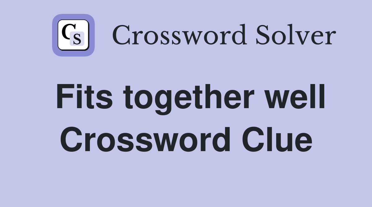 Fits together well Crossword Clue