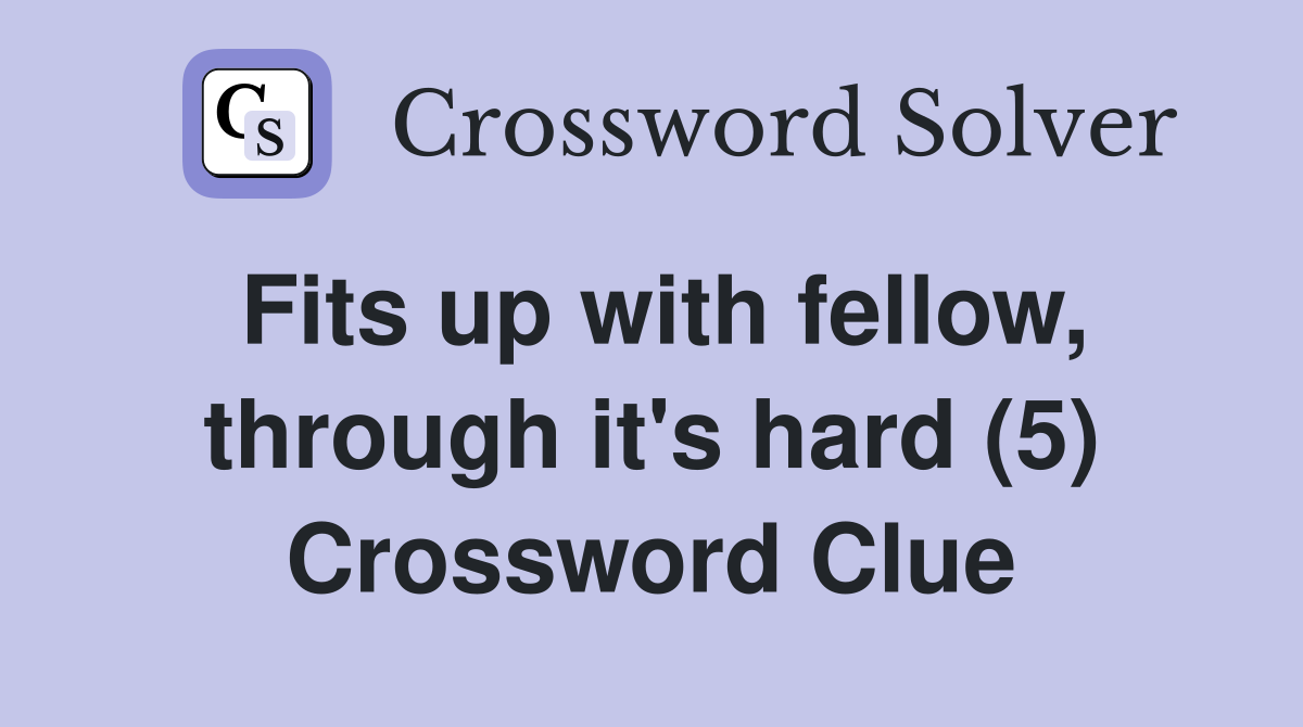 Fits up with fellow, through it's hard (5) Crossword Clue
