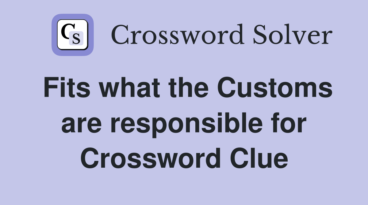 Fits what the Customs are responsible for Crossword Clue
