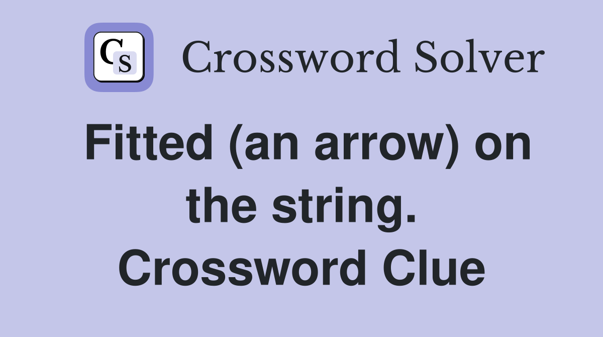 Fitted (an arrow) on the string. Crossword Clue