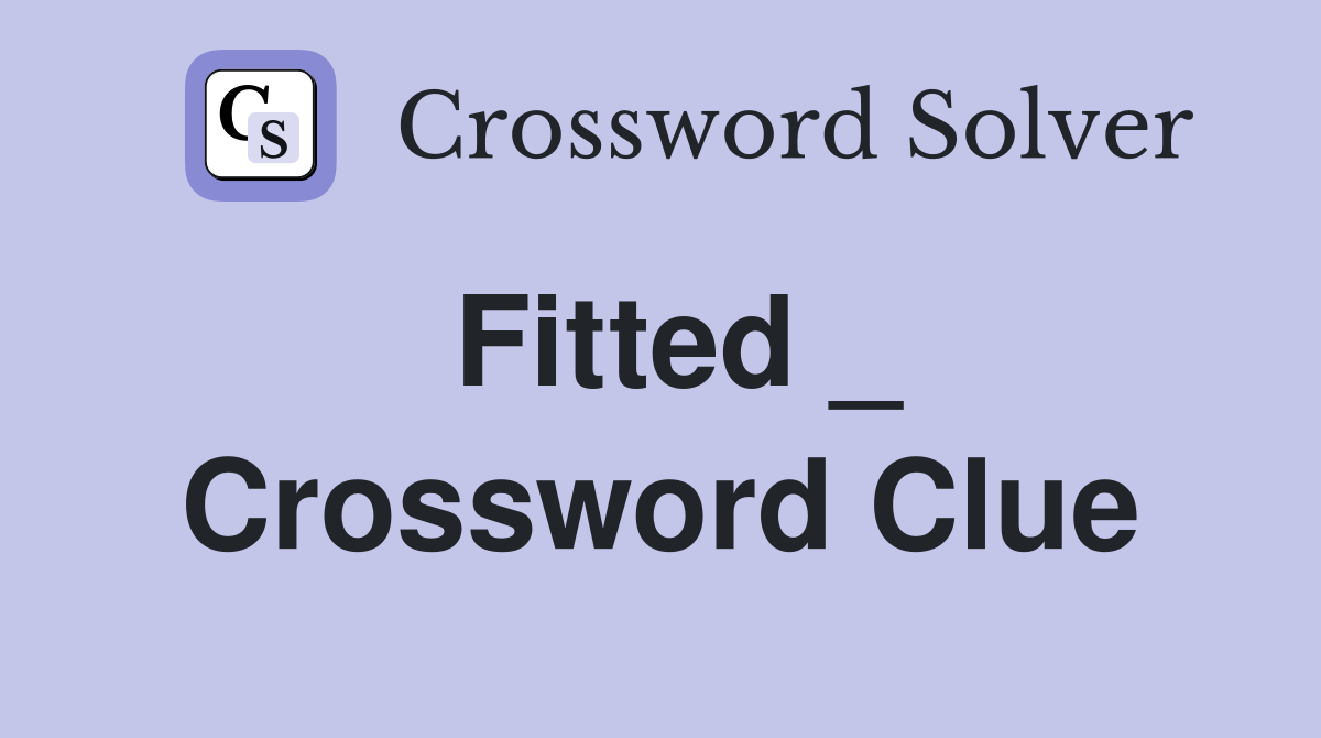 Fitted _ Crossword Clue