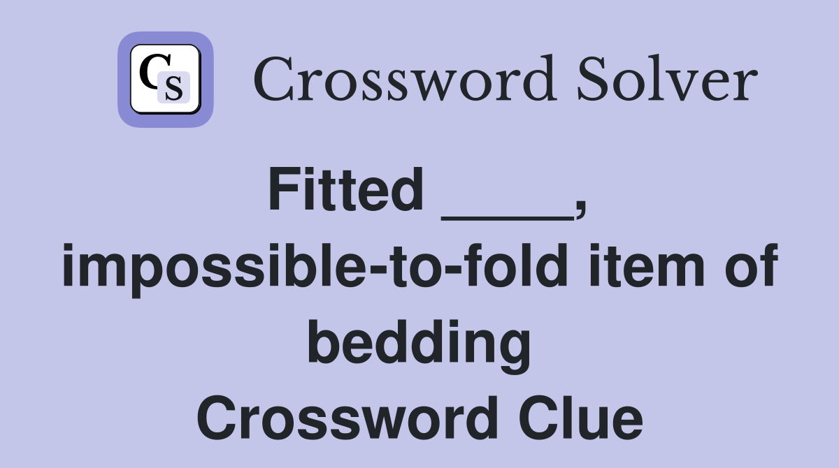 Fitted ____, impossible-to-fold item of bedding Crossword Clue