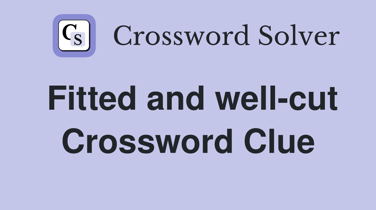 Fitted and well-cut Crossword Clue
