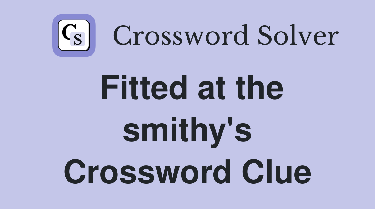 Fitted at the smithy's Crossword Clue