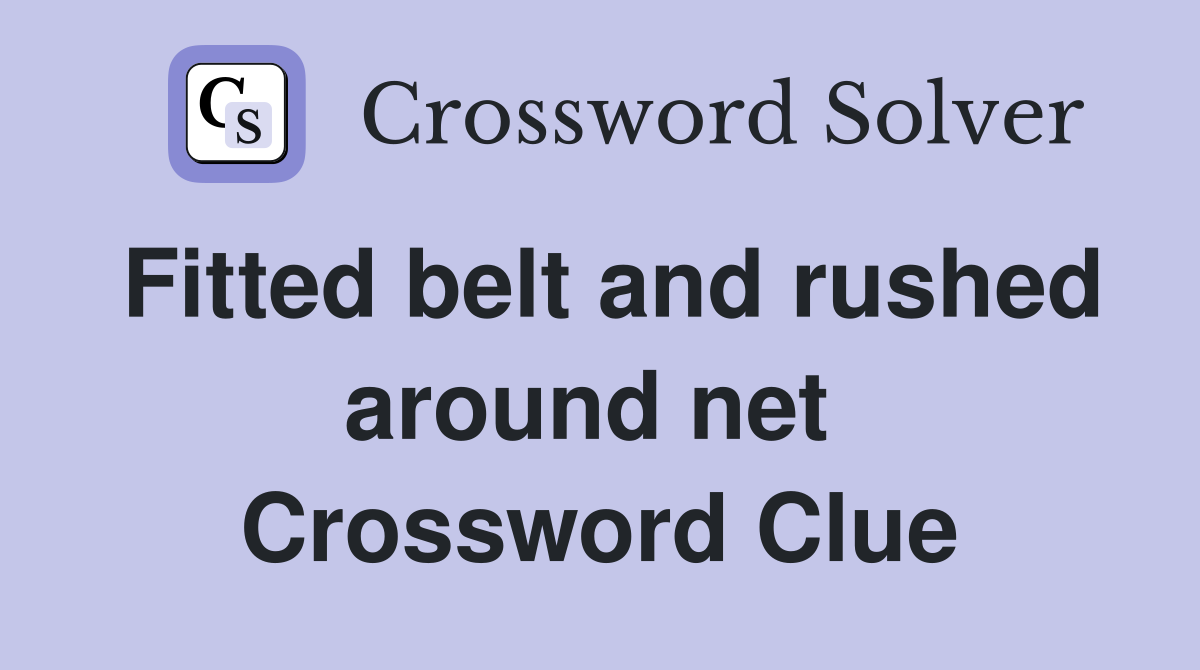 Fitted belt and rushed around net  Crossword Clue