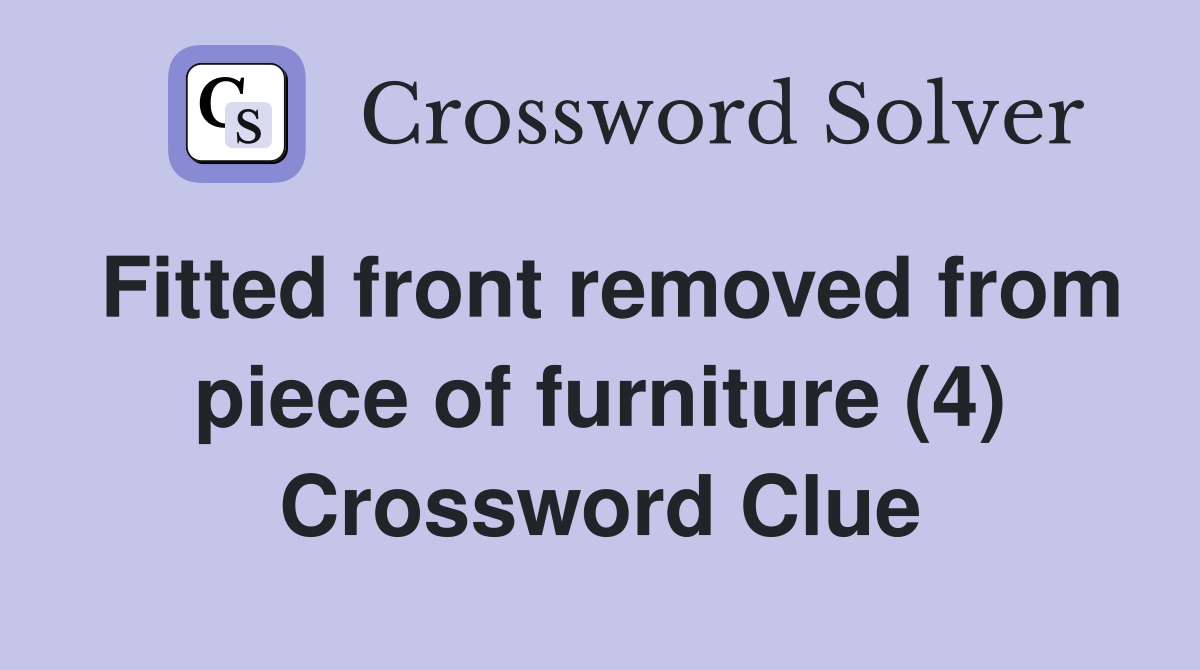 Fitted front removed from piece of furniture (4) Crossword Clue