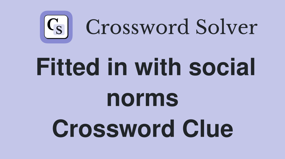 Fitted in with social norms Crossword Clue
