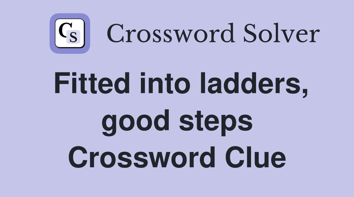 Fitted into ladders, good steps Crossword Clue