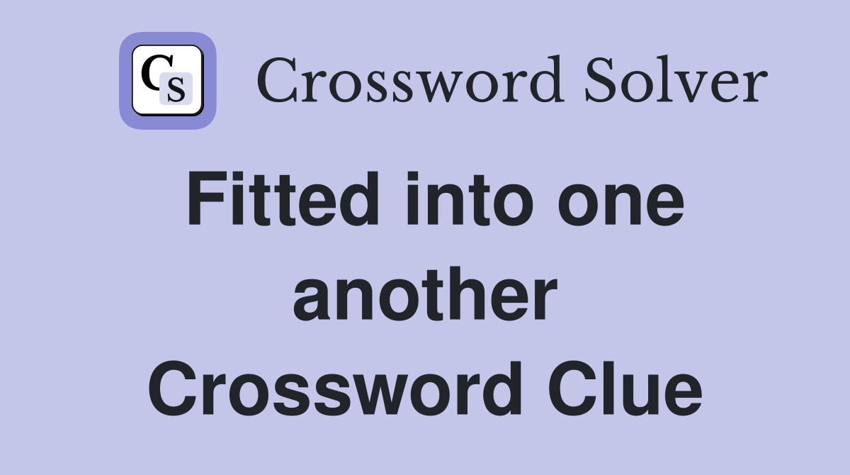 Fitted into one another Crossword Clue