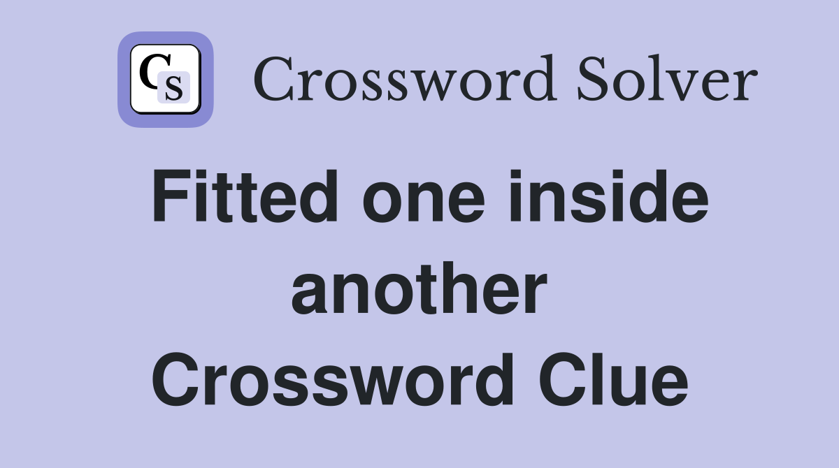 Fitted one inside another Crossword Clue