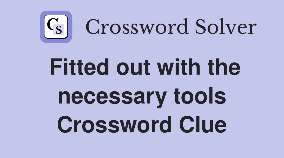 Fitted out with the necessary tools Crossword Clue