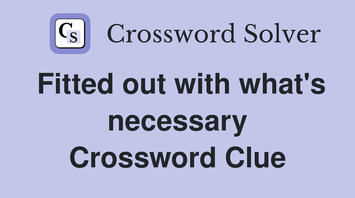 Fitted out with what's necessary Crossword Clue