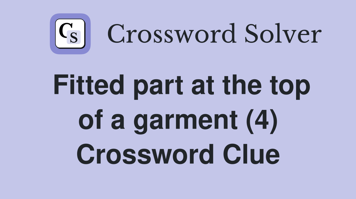 Fitted part at the top of a garment (4) Crossword Clue