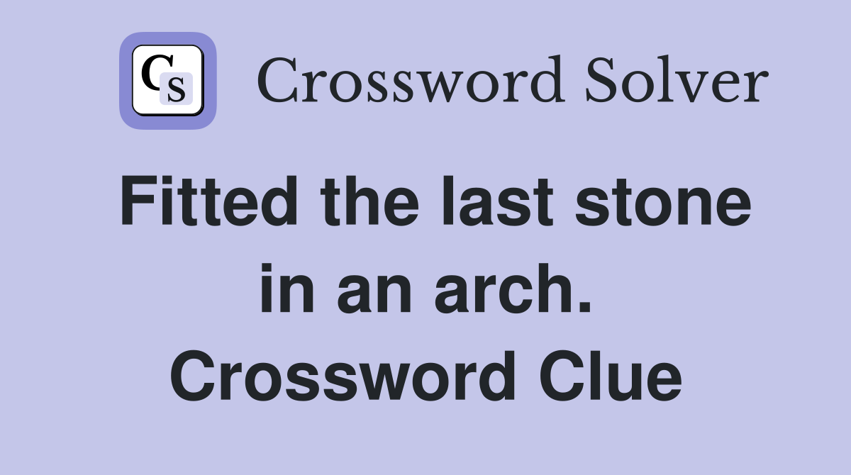 Fitted the last stone in an arch. Crossword Clue