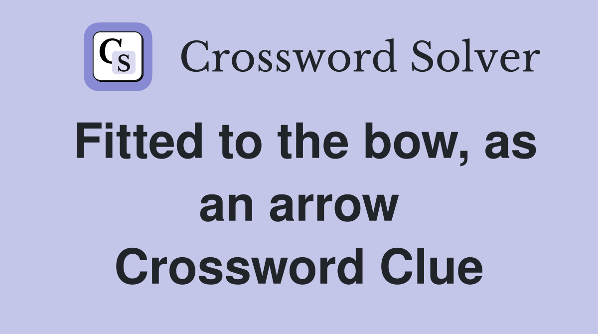 Fitted to the bow, as an arrow Crossword Clue