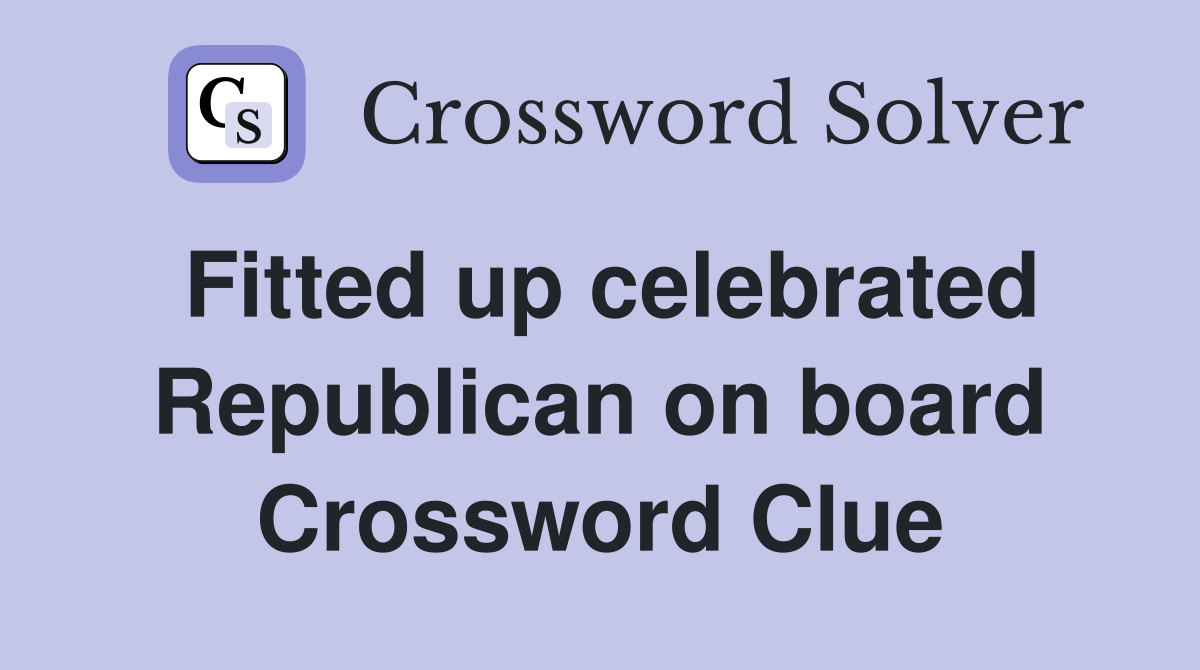 Fitted up celebrated Republican on board Crossword Clue