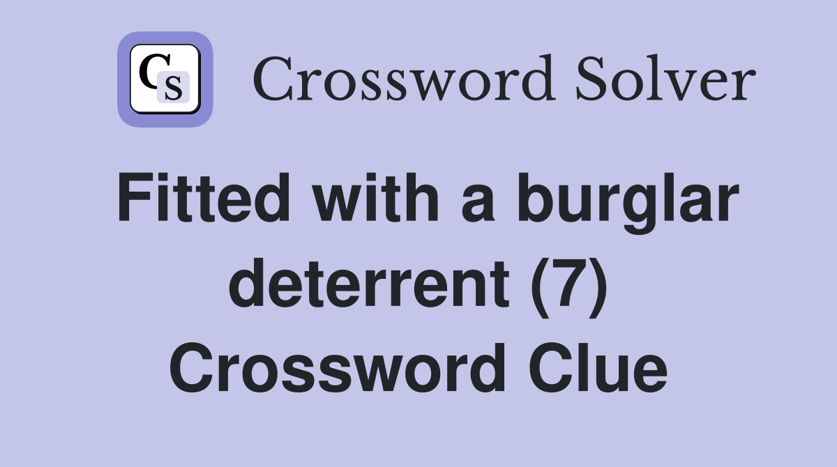Fitted with a burglar deterrent (7) Crossword Clue