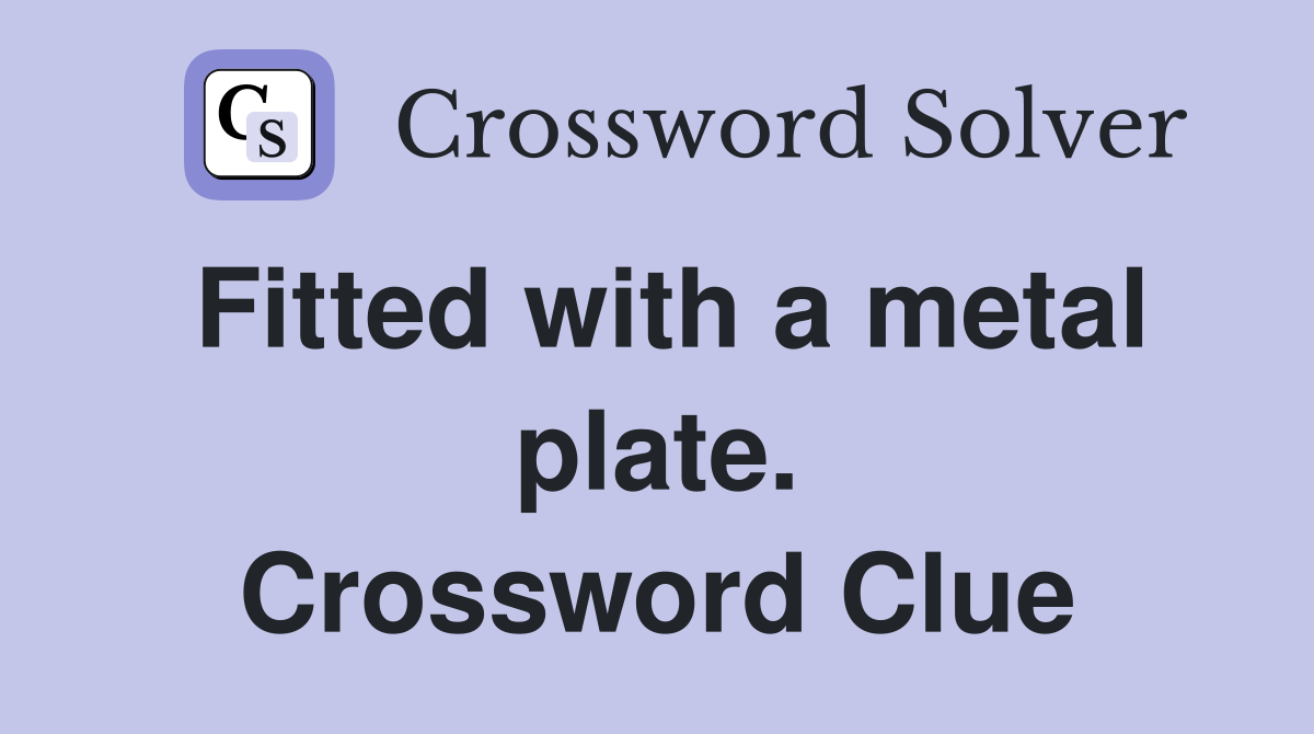 Fitted with a metal plate. Crossword Clue