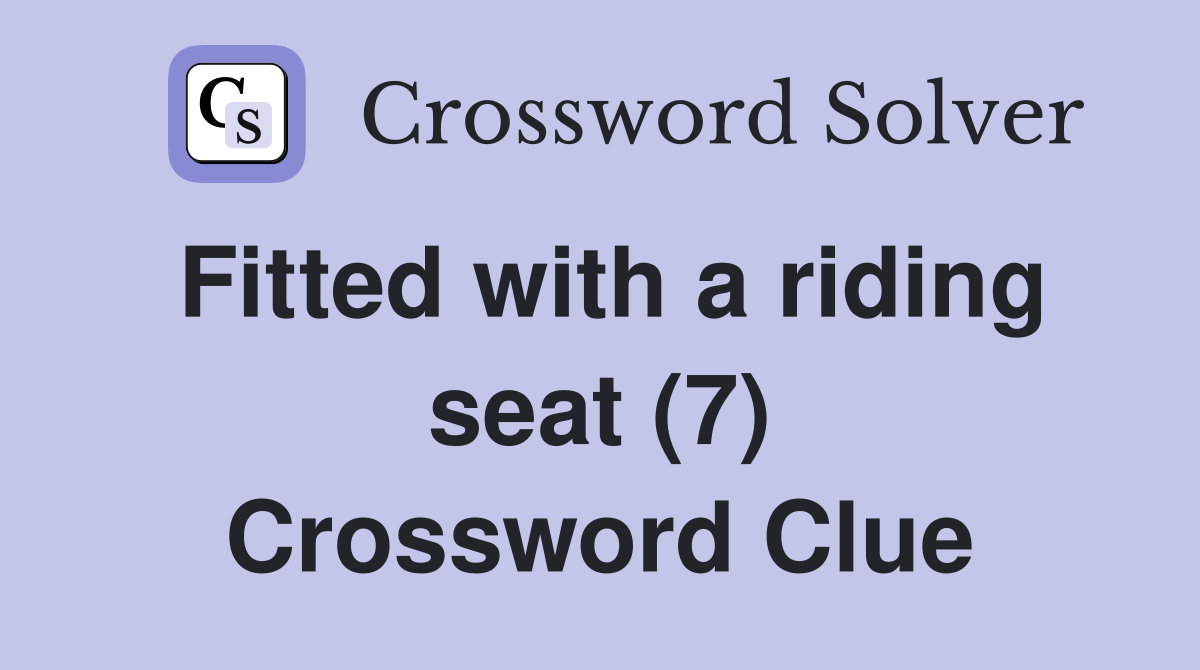 Fitted with a riding seat (7) Crossword Clue