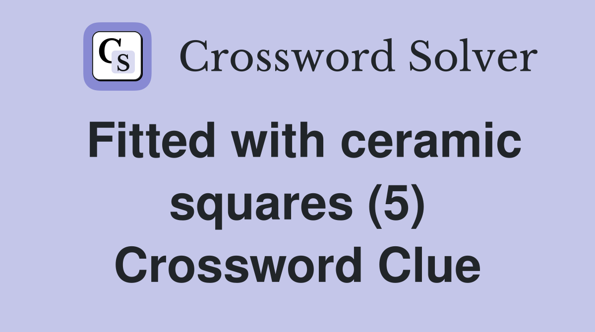 Fitted with ceramic squares (5) Crossword Clue