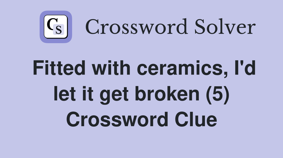 Fitted with ceramics, I'd let it get broken (5) Crossword Clue