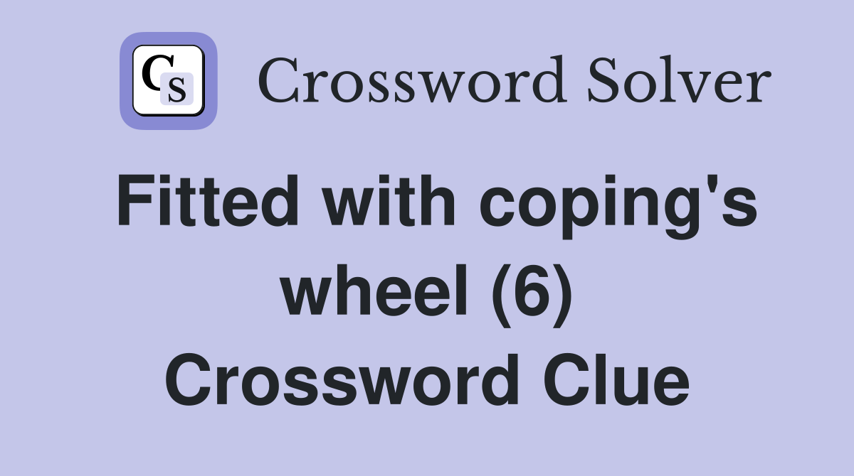 Fitted with coping's wheel (6) Crossword Clue