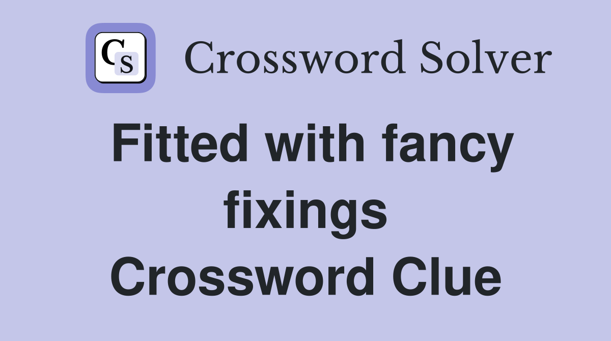 Fitted with fancy fixings Crossword Clue