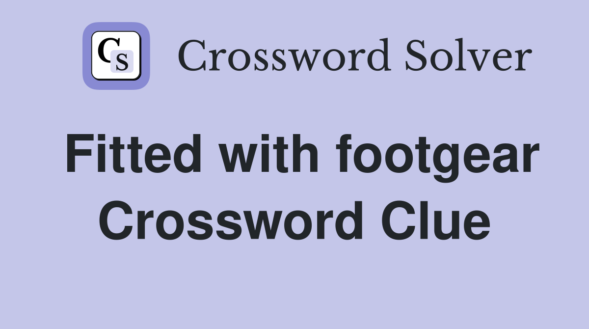 Fitted with footgear Crossword Clue