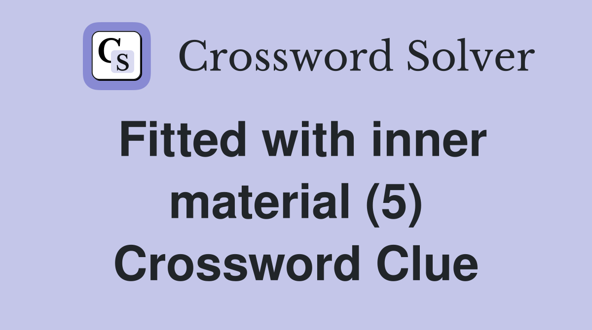 Fitted with inner material (5) Crossword Clue