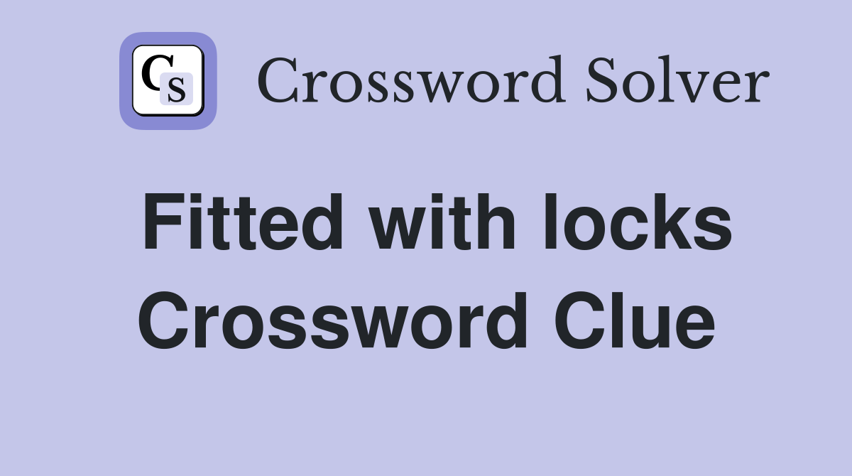 Fitted with locks Crossword Clue