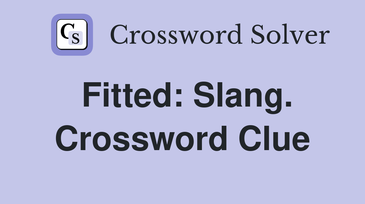 Fitted: Slang. Crossword Clue