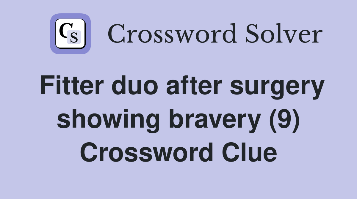 Fitter duo after surgery showing bravery (9) Crossword Clue