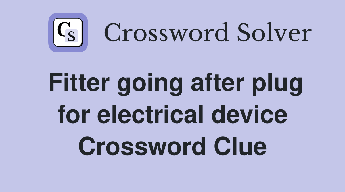 Fitter going after plug for electrical device Crossword Clue
