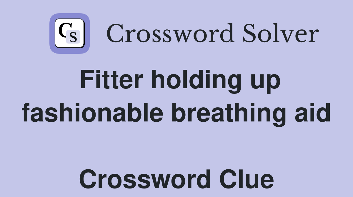 Fitter holding up fashionable breathing aid  Crossword Clue