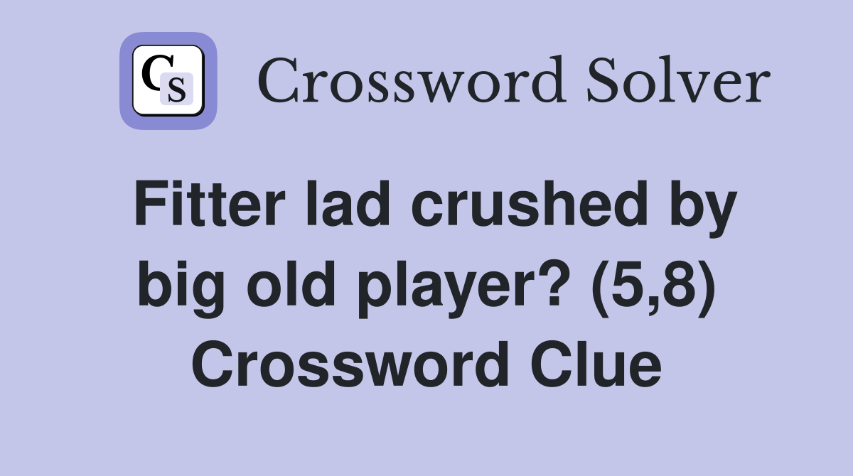 Fitter lad crushed by big old player? (5,8) Crossword Clue