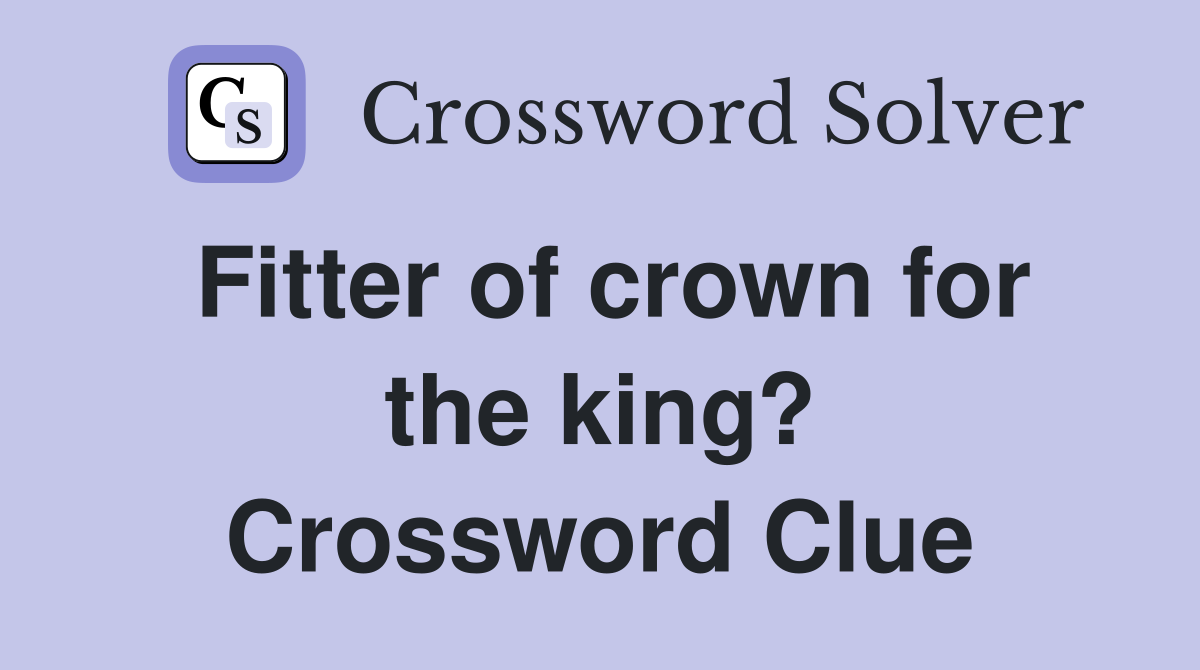 Fitter of crown for the king? Crossword Clue