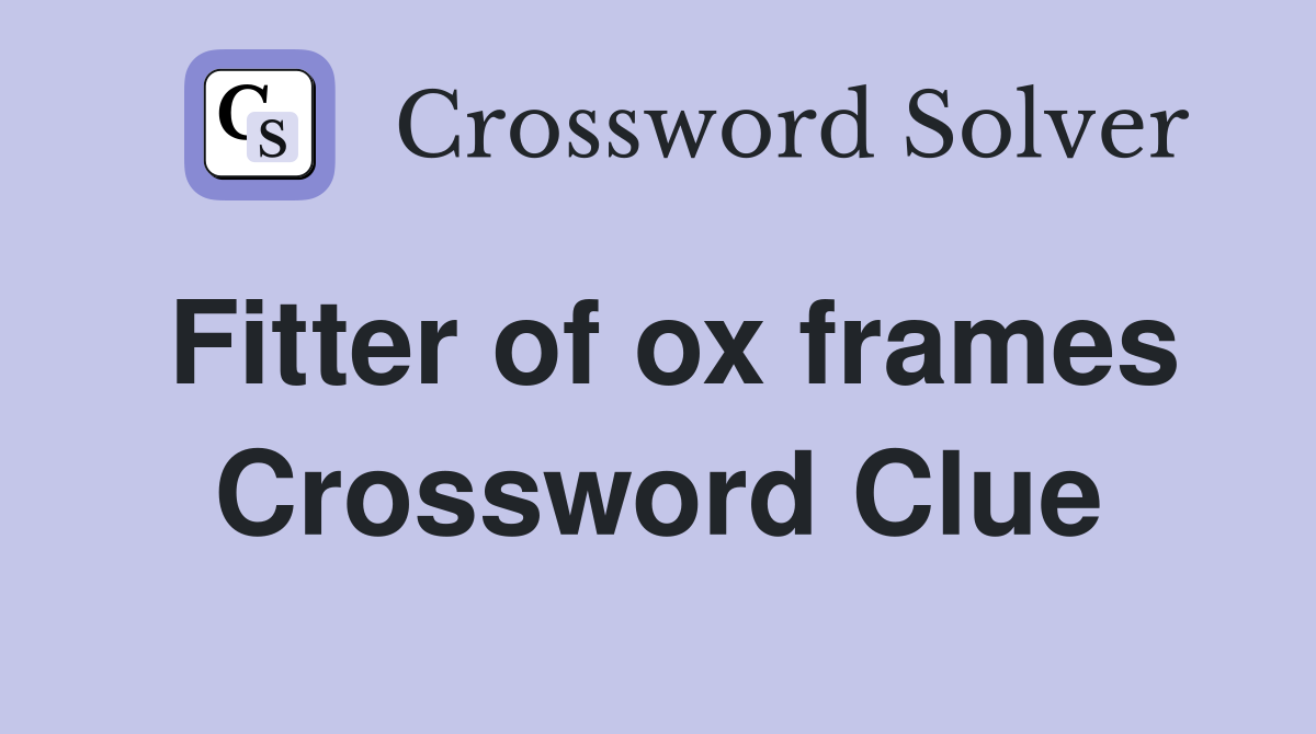 Fitter of ox frames Crossword Clue