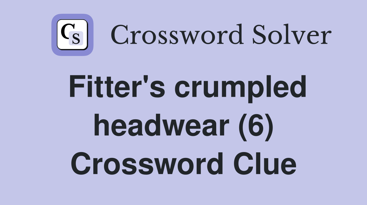 Fitter's crumpled headwear (6) Crossword Clue