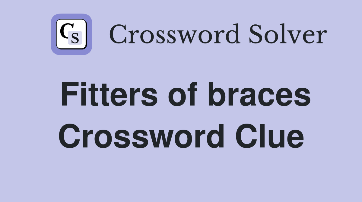 Fitters of braces Crossword Clue