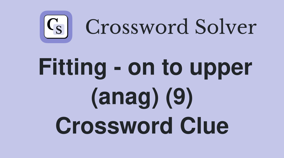 Fitting - on to upper (anag) (9) Crossword Clue