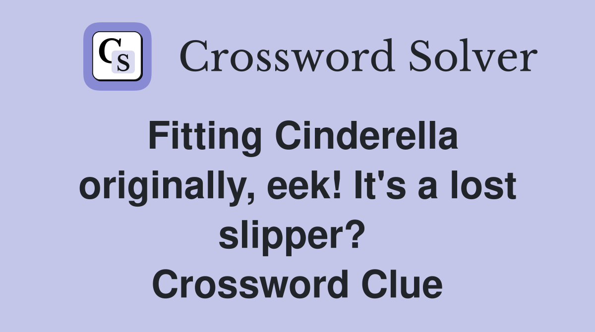 Fitting Cinderella originally, eek! It's a lost slipper?  Crossword Clue