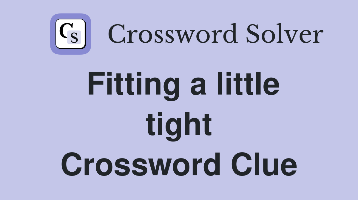 Fitting a little tight Crossword Clue