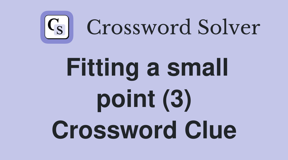 Fitting a small point (3) Crossword Clue
