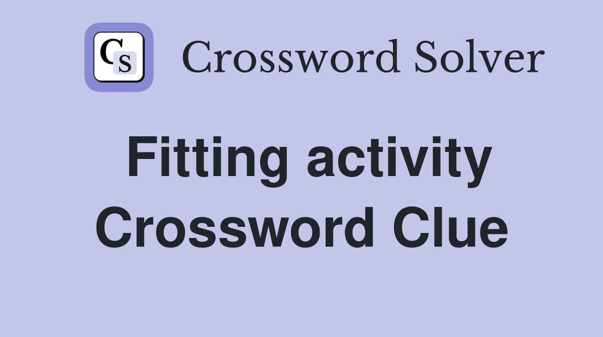 Fitting activity Crossword Clue